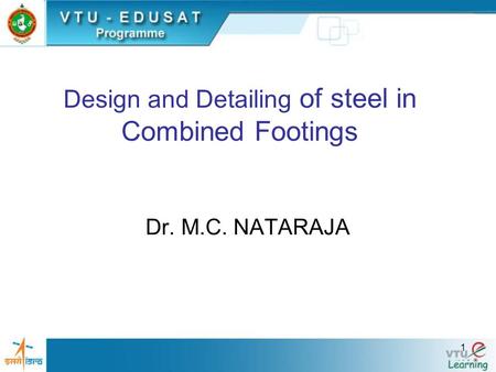 1 Design and Detailing of steel in Combined Footings Dr. M.C. NATARAJA.
