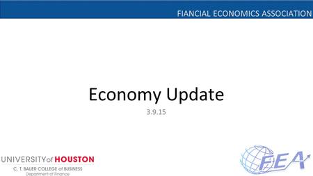 FIANCIAL ECONOMICS ASSOCIATION Economy Update 3.9.15.