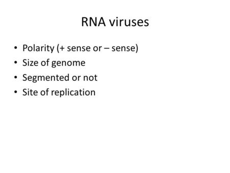 RNA viruses Polarity (+ sense or – sense) Size of genome