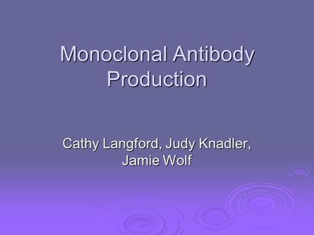 Monoclonal Antibody Production Cathy Langford, Judy Knadler, Jamie Wolf.