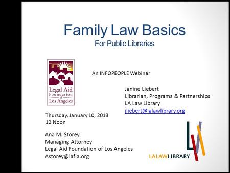 Family Law Basics For Public Libraries Ana M. Storey Managing Attorney Legal Aid Foundation of Los Angeles An INFOPEOPLE Webinar Thursday,