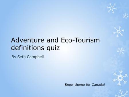 Adventure and Eco-Tourism definitions quiz By Seth Campbell Snow theme for Canada!