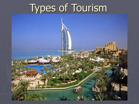Types of Tourism. ► Business Cultural ► Social ► Recreation ► Sports ► Religious ► Health ► Adventure.
