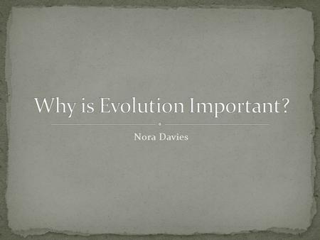 Nora Davies. Evolution successfully explains the origins of life. It is the foundation of biology and is a building block for whole new types of agricultural,