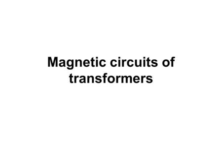 Magnetic circuits of transformers. Magnetic circuits of transformers - assembly Obtuse layout (no-overlapping) easy assembly for small-sized transf. disadvantages: