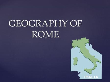 GEOGRAPHY OF ROME. EQ: What are the geographic features of Ancient Rome and how did they help Rome become an empire?