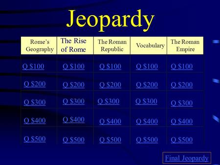 Jeopardy The Rise of Rome Q $100 Q $100 Q $100 Q $100 Q $100 Q $200
