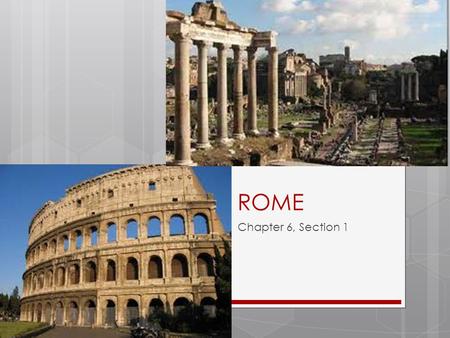 ROME Chapter 6, Section 1. KWL Time!! Heard these???  “When in Rome, do as the Romans.” Sometimes people will just say, “When in Rome!”  “Rome was.