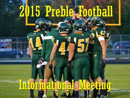 2015 Preble Football Informational Meeting. Preble Football Program Goals 1.Teamwork 2.Discipline 3.Responsibility 4.Provide positive experience 5.Compete.