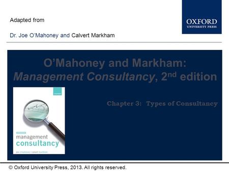 Type author names here © Oxford University Press, 2013. All rights reserved. Chapter 3: Types of Consultancy Dr. Joe O’Mahoney and Calvert Markham O’Mahoney.