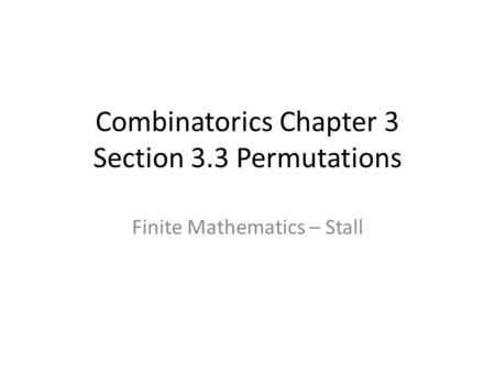 Combinatorics Chapter 3 Section 3.3 Permutations Finite Mathematics – Stall.