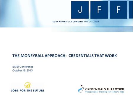 EMSI Conference October 16, 2013 THE MONEYBALL APPROACH: CREDENTIALS THAT WORK.