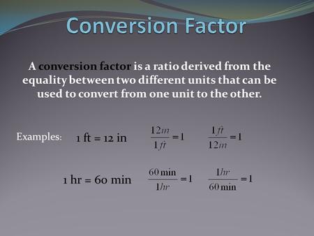 Conversion Factor 1 ft = 12 in 1 hr = 60 min