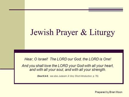 Jewish Prayer & Liturgy Hear, O Israel! The LORD our God, the LORD is One! And you shall love the LORD your God with all your heart, and with all your.