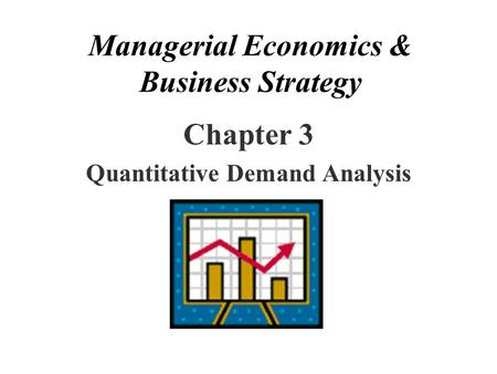 Managerial Economics & Business Strategy Chapter 3 Quantitative Demand Analysis.