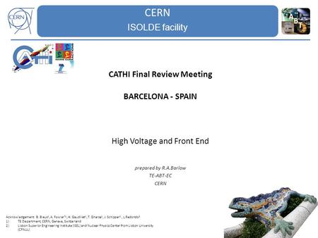 CERN ISOLDE facility 1 CATHI Final Review Meeting BARCELONA - SPAIN High Voltage and Front End prepared by R.A.Barlow TE-ABT-EC CERN Acknowledgement: B.