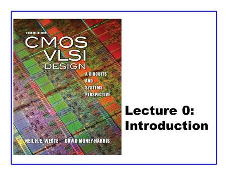 Lecture 0: Introduction. CMOS VLSI Design 4th Ed. 0: Introduction2 Introduction  Integrated circuits: many transistors on one chip.  Very Large Scale.