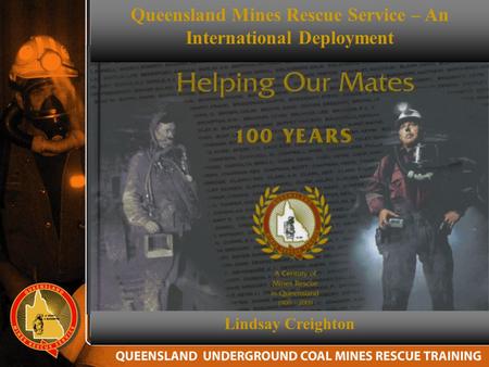 Queensland Mines Rescue Service – An International Deployment Lindsay Creighton.