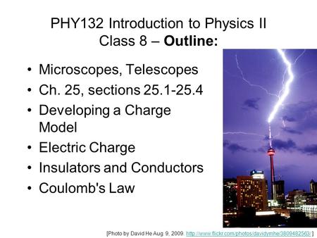 PHY132 Introduction to Physics II Class 8 – Outline: Microscopes, Telescopes Ch. 25, sections 25.1-25.4 Developing a Charge Model Electric Charge Insulators.
