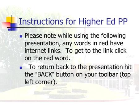 Instructions for Higher Ed PP Please note while using the following presentation, any words in red have internet links. To get to the link click on the.