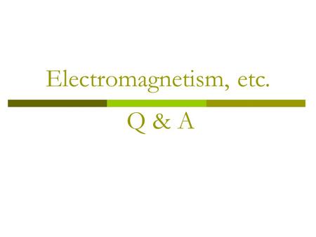 Electromagnetism, etc. Q & A. Q#1 Q#2 Q#3 Q#4.