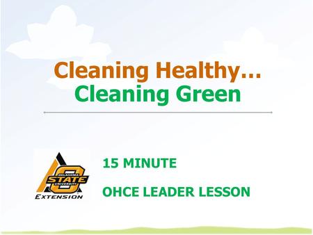 Cleaning Healthy… Cleaning Green 15 MINUTE OHCE LEADER LESSON.