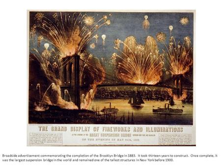 Broadside advertisement commemorating the completion of the Brooklyn Bridge in 1883. It took thirteen years to construct. Once complete, it was the largest.