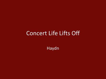 Concert Life Lifts Off Haydn. Franz Joseph Haydn (1732–1809) “Father of the symphony” More than 100 surviving symphonies.