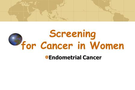 Endometrial Cancer Screening for Cancer in Women.