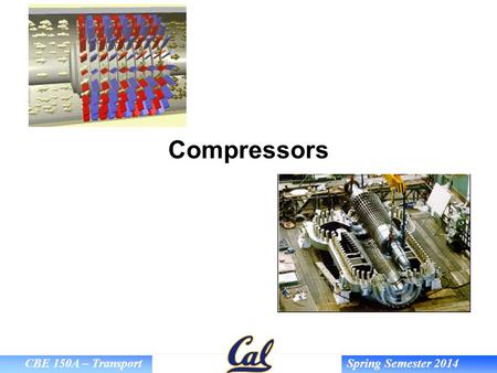 CBE 150A – Transport Spring Semester 2014 Compressors.
