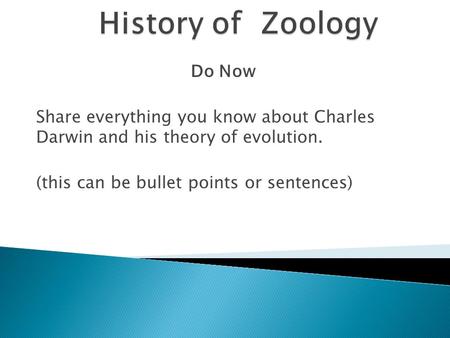 Do Now Share everything you know about Charles Darwin and his theory of evolution. (this can be bullet points or sentences)