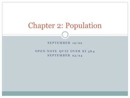 SEPTEMBER 19/22 OPEN-NOTE QUIZ OVER KI 3&4 SEPTEMBER 23/24 Chapter 2: Population.