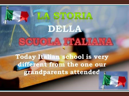 . Today Italian school is very different from the one our grandparents attended.