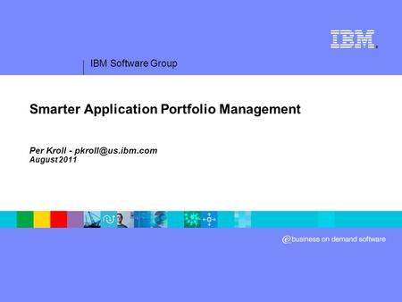 IBM Software Group ® Smarter Application Portfolio Management Per Kroll - August 2011.