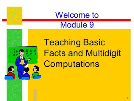 1 Welcome to Module 9 Teaching Basic Facts and Multidigit Computations.