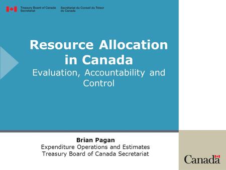 Resource Allocation in Canada Evaluation, Accountability and Control Brian Pagan Expenditure Operations and Estimates Treasury Board of Canada Secretariat.
