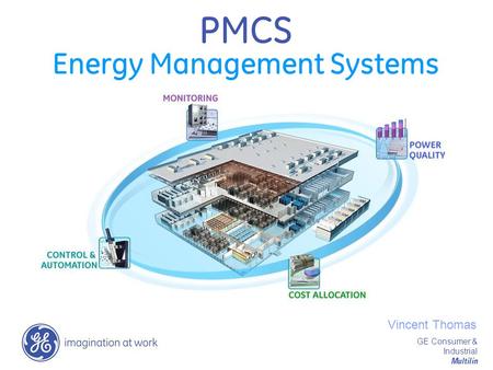 GE Consumer & Industrial Multilin PMCS Energy Management Systems Vincent Thomas.