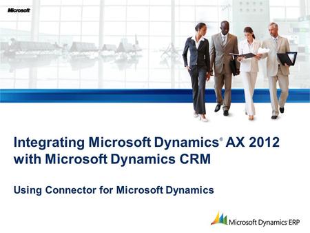 Integrating Microsoft Dynamics ® AX 2012 with Microsoft Dynamics CRM Using Connector for Microsoft Dynamics.