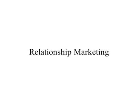 Relationship Marketing. Mass Markets Historically large-scale mass production and distribution methods adopted. Cost-efficiencies drove prices lower.