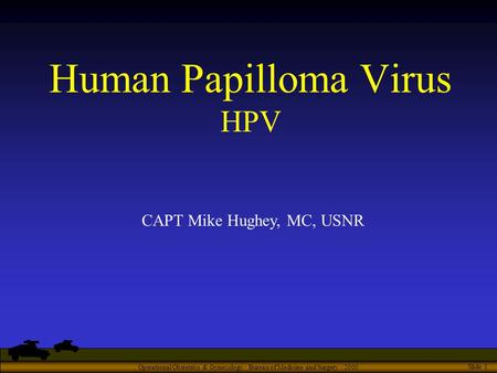 Operational Obstetrics & Gynecology · Bureau of Medicine and Surgery · 2000 Slide 1 Human Papilloma Virus HPV CAPT Mike Hughey, MC, USNR.