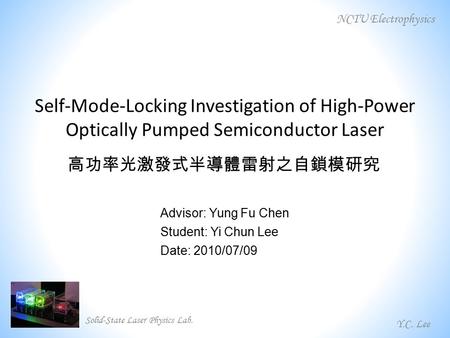 Self-Mode-Locking Investigation of High-Power Optically Pumped Semiconductor Laser Advisor: Yung Fu Chen Student: Yi Chun Lee Date: 2010/07/09 Solid-State.