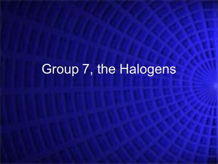 Group 7, the Halogens.