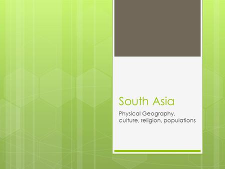 South Asia Physical Geography, culture, religion, populations.