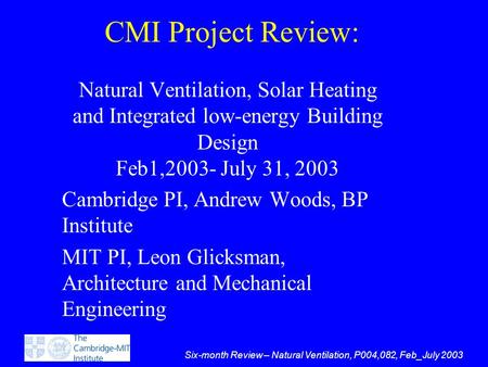 Six-month Review – Natural Ventilation, P004,082, Feb_July 2003 CMI Project Review: Natural Ventilation, Solar Heating and Integrated low-energy Building.