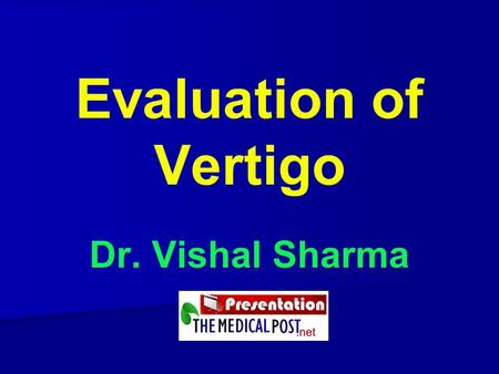 Evaluation of Vertigo Dr. Vishal Sharma.