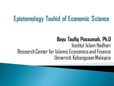 Bayu Taufiq Possumah, Ph.D Institut Islam Hadhari Research Center for Islamic Economics and Finance Universiti Kebangsaan Malaysia.