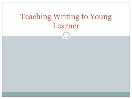 Teaching Writing to Young Learner. The Young Language Learner According to Cameron (2001) level of young learners are: Age 3-6 years old: very young learner.
