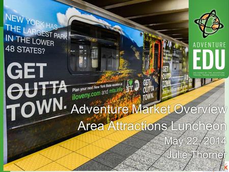 Adventure Market Overview Area Attractions Luncheon May 22, 2014 Julie Thorner.