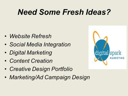 Need Some Fresh Ideas? Website Refresh Social Media Integration Digital Marketing Content Creation Creative Design Portfolio Marketing/Ad Campaign Design.