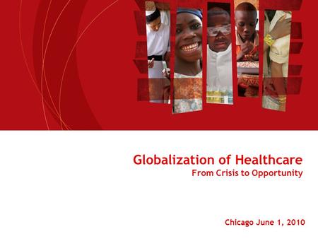 Globalization of Healthcare From Crisis to Opportunity Chicago June 1, 2010.